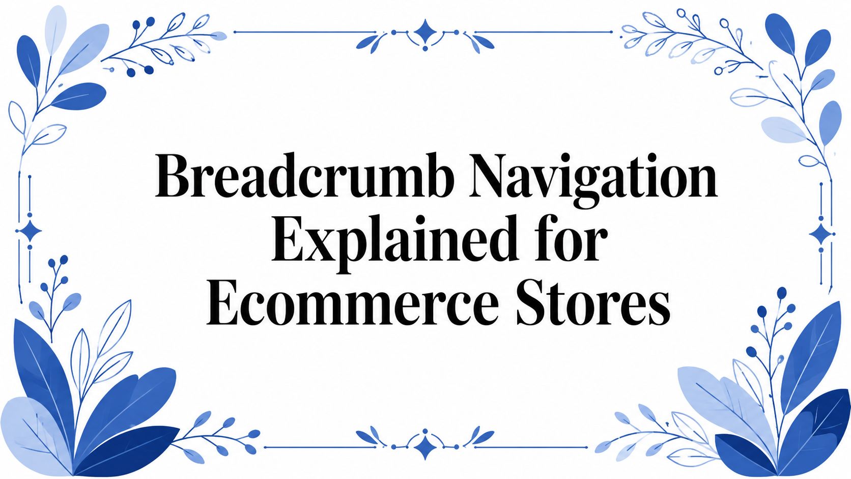 Breadcrumb Navigation Explained for Ecommerce Stores