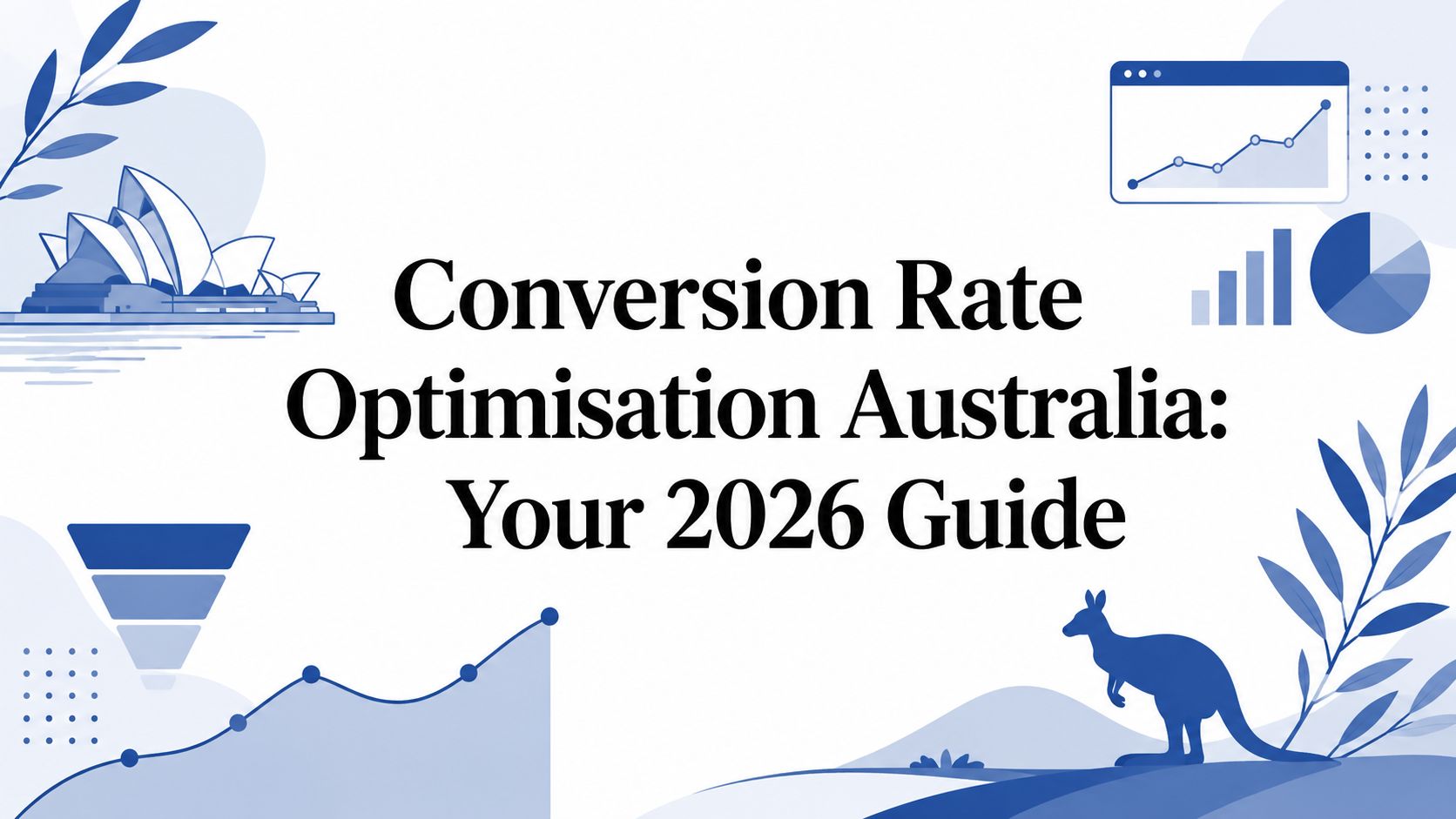 Conversion Rate Optimisation Australia: Your 2026 Guide