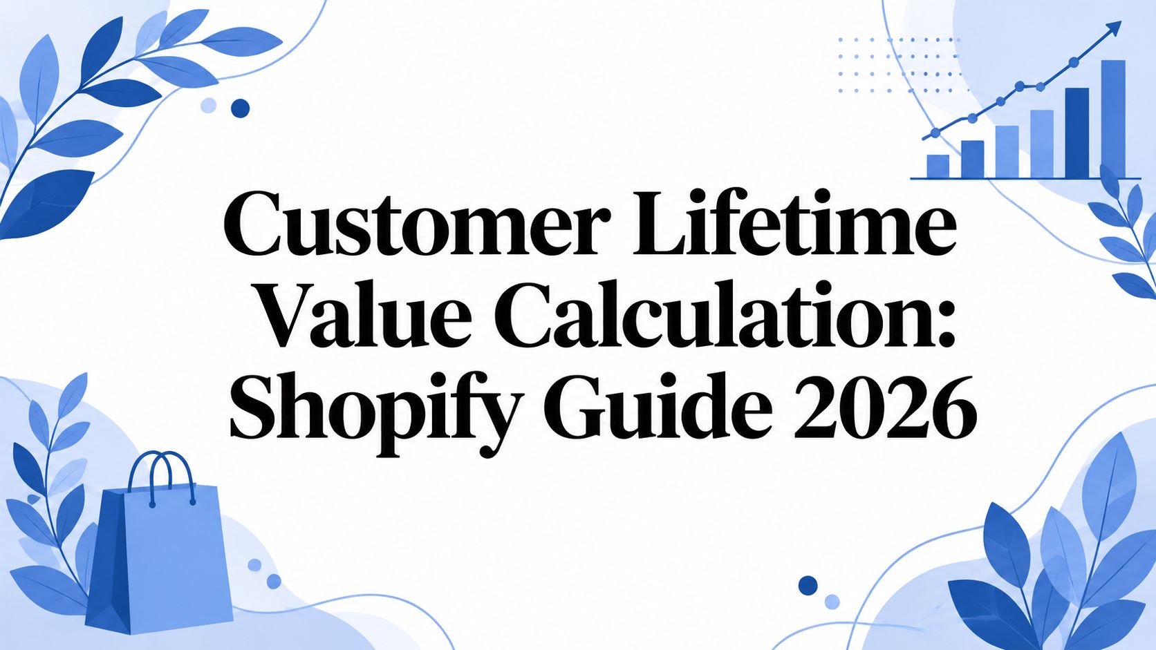 Customer Lifetime Value Calculation: Shopify Guide 2026