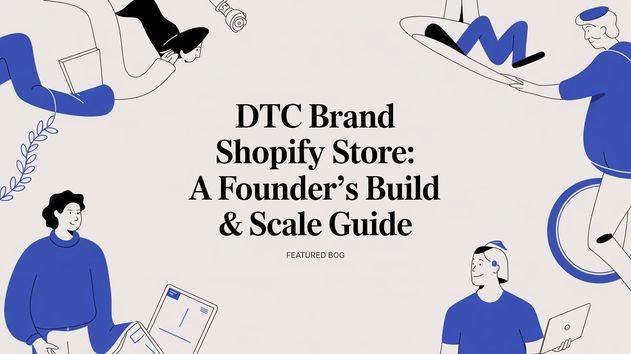 DTC Brand Shopify Store: A Founder's Build & Scale Guide