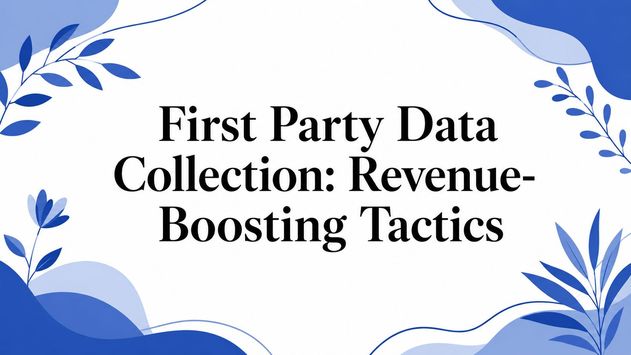First Party Data Collection: Revenue-Boosting Tactics