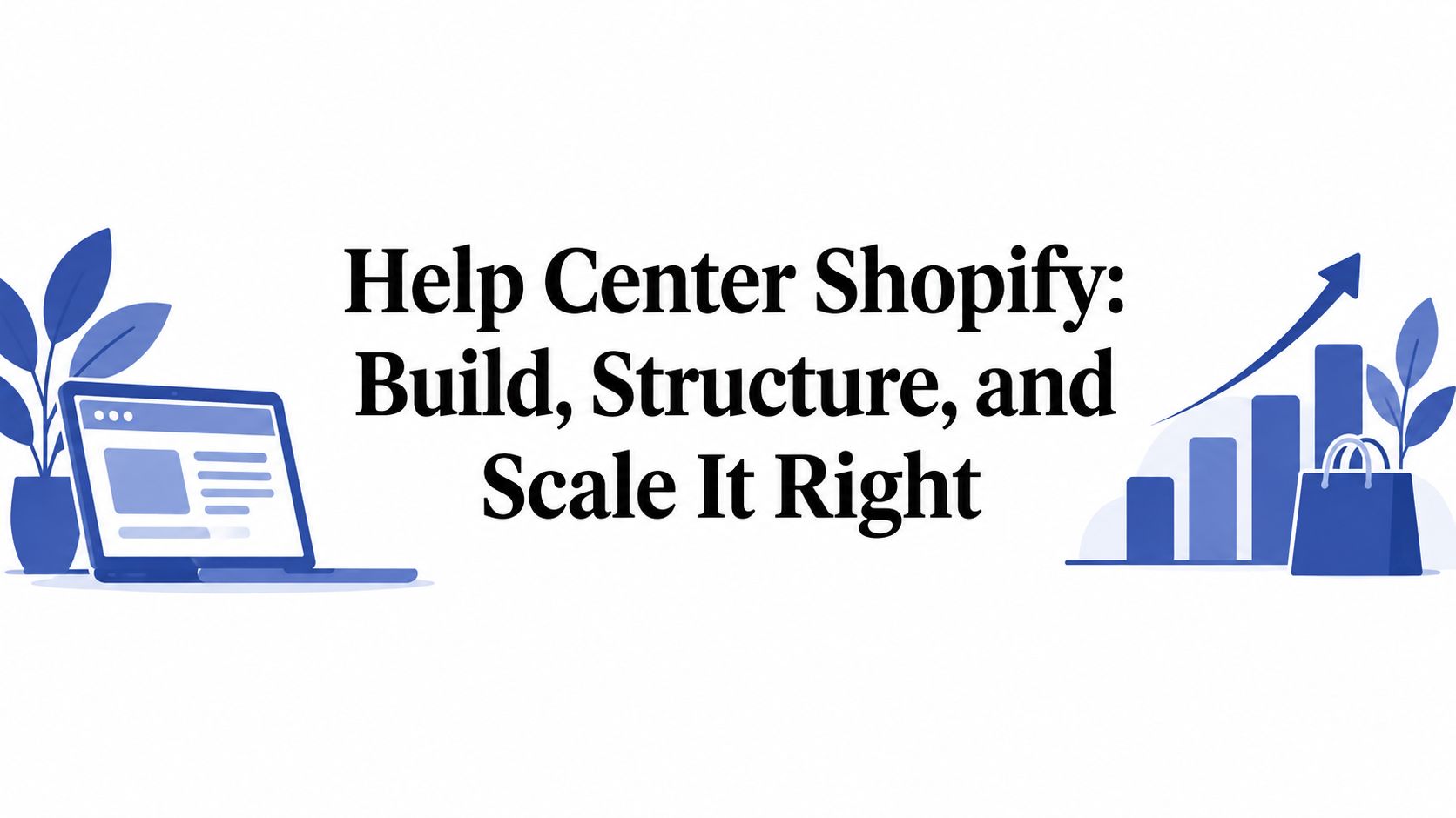 Help Center Shopify: Build, Structure, and Scale It Right