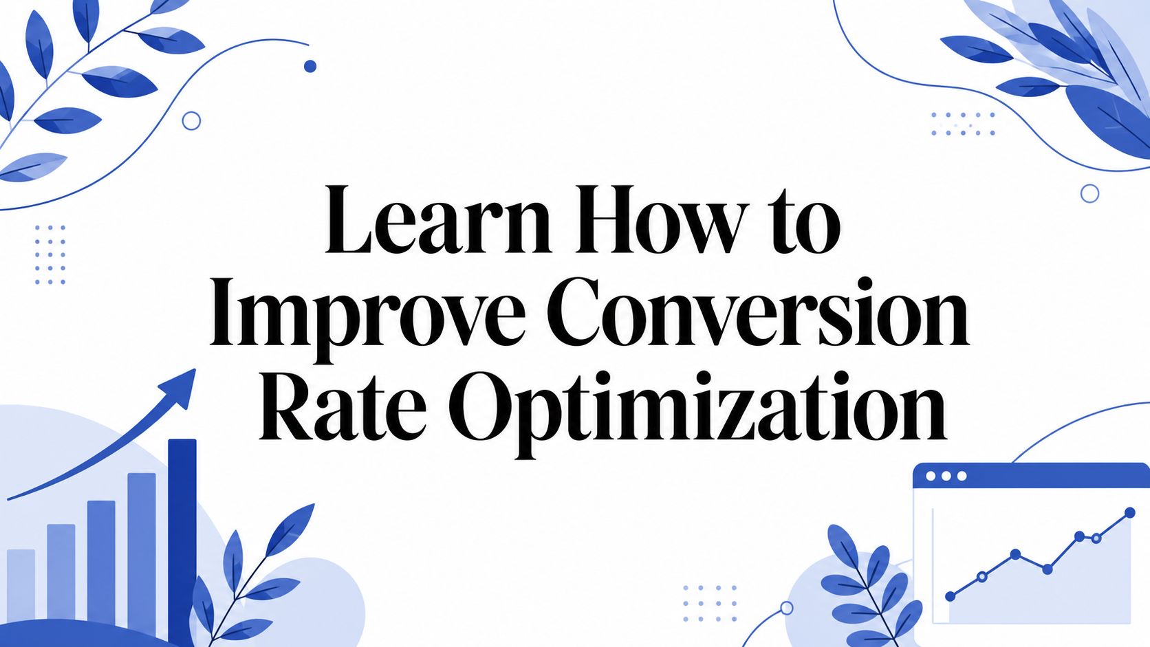 Learn How to Improve Conversion Rate Optimization