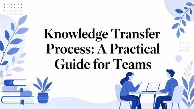 Knowledge Transfer Process: A Practical Guide for Teams