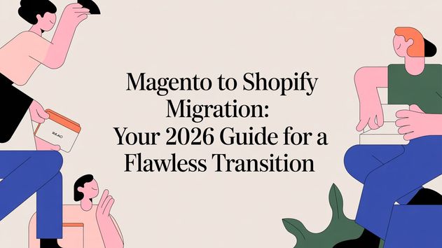 Magento to Shopify Migration: Your 2026 Guide for a Flawless Transition