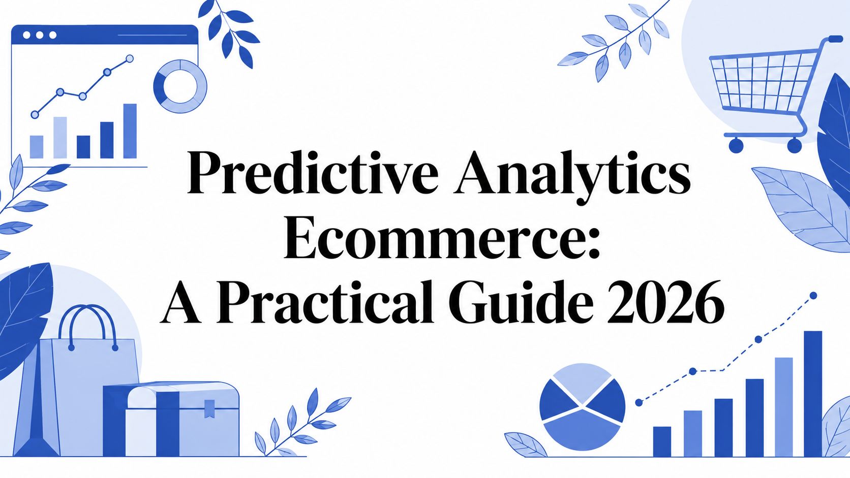 Predictive Analytics Ecommerce: A Practical Guide 2026