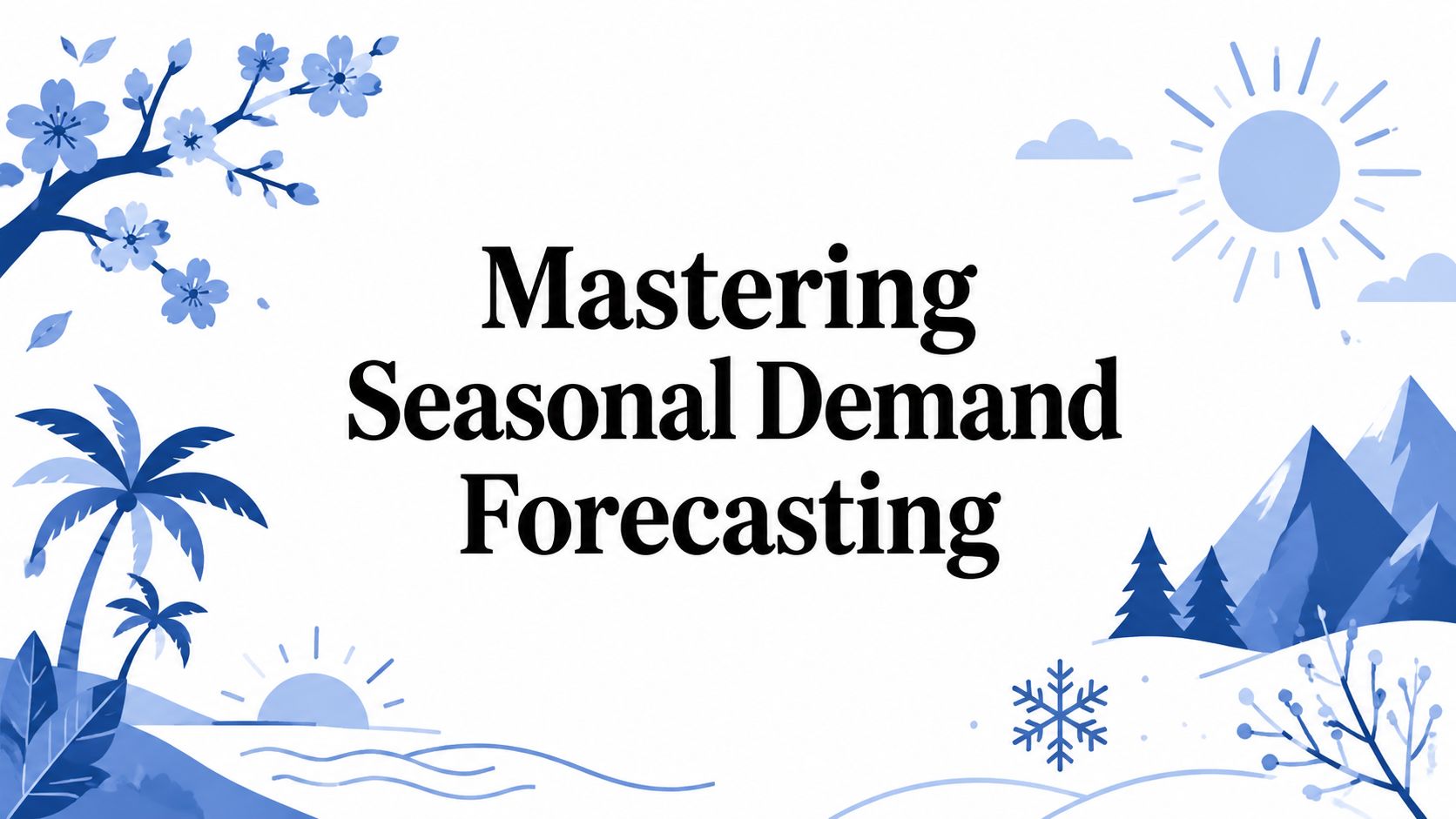Mastering Seasonal Demand Forecasting