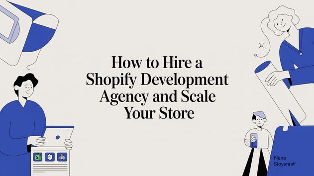 How to Hire a Shopify Development Agency and Scale Your Store