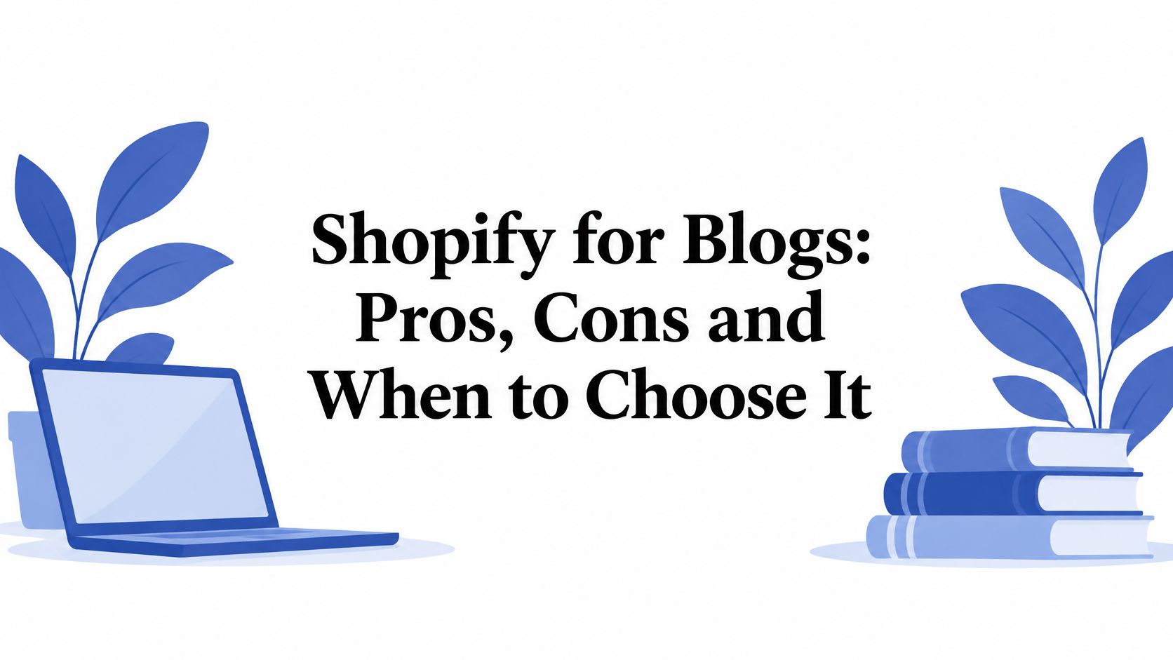 Shopify for Blogs: Pros, Cons and When to Choose It