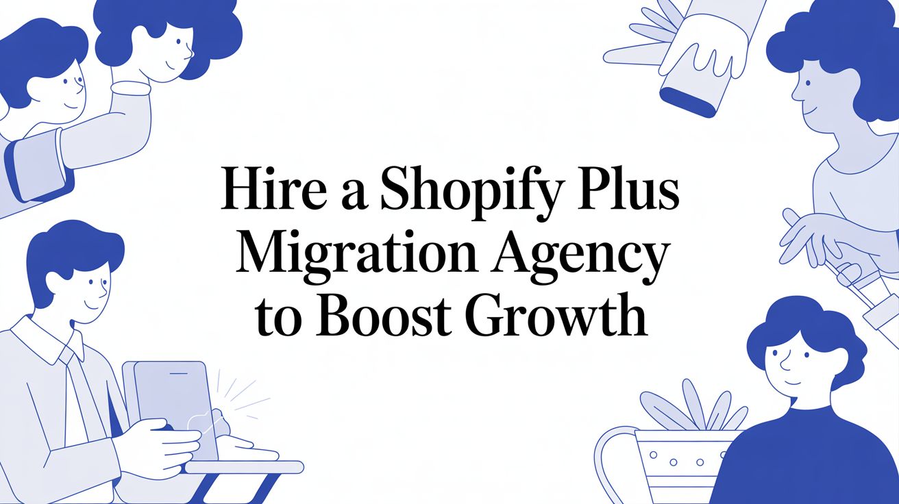 Hire a Shopify Plus Migration Agency to Boost Growth