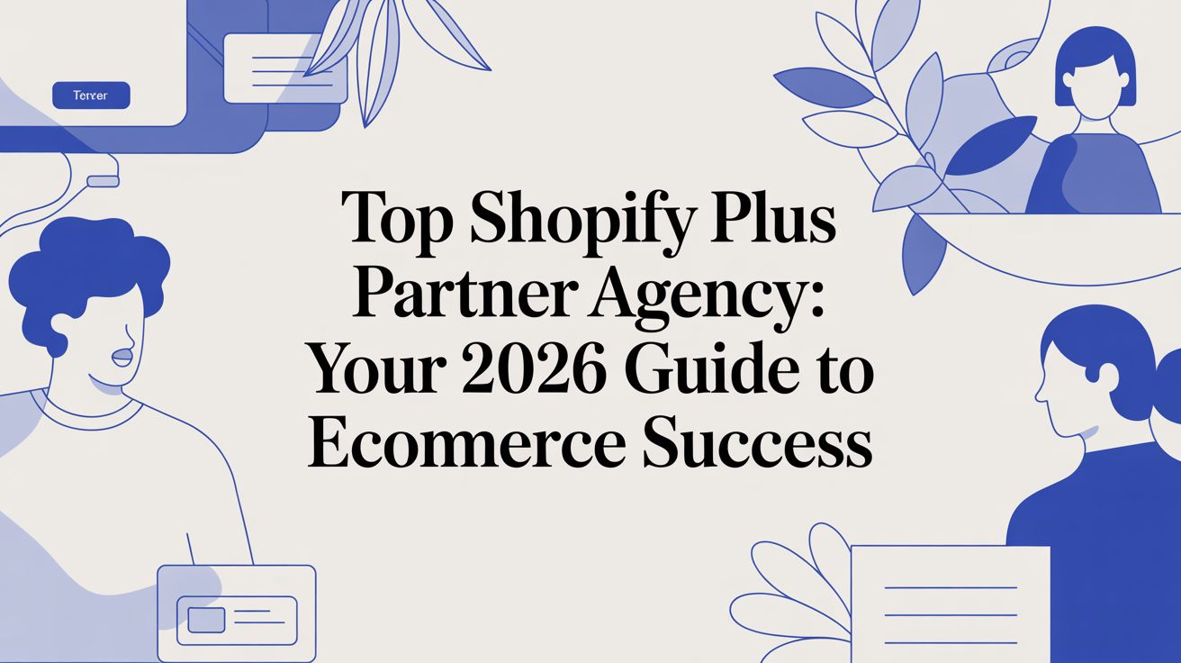 Top Shopify Plus Partner Agency: Your 2026 Guide to eCommerce Success