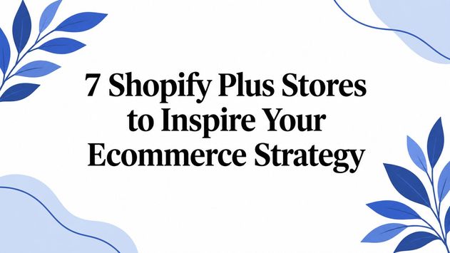 7 Shopify Plus Stores to Inspire Your Ecommerce Strategy