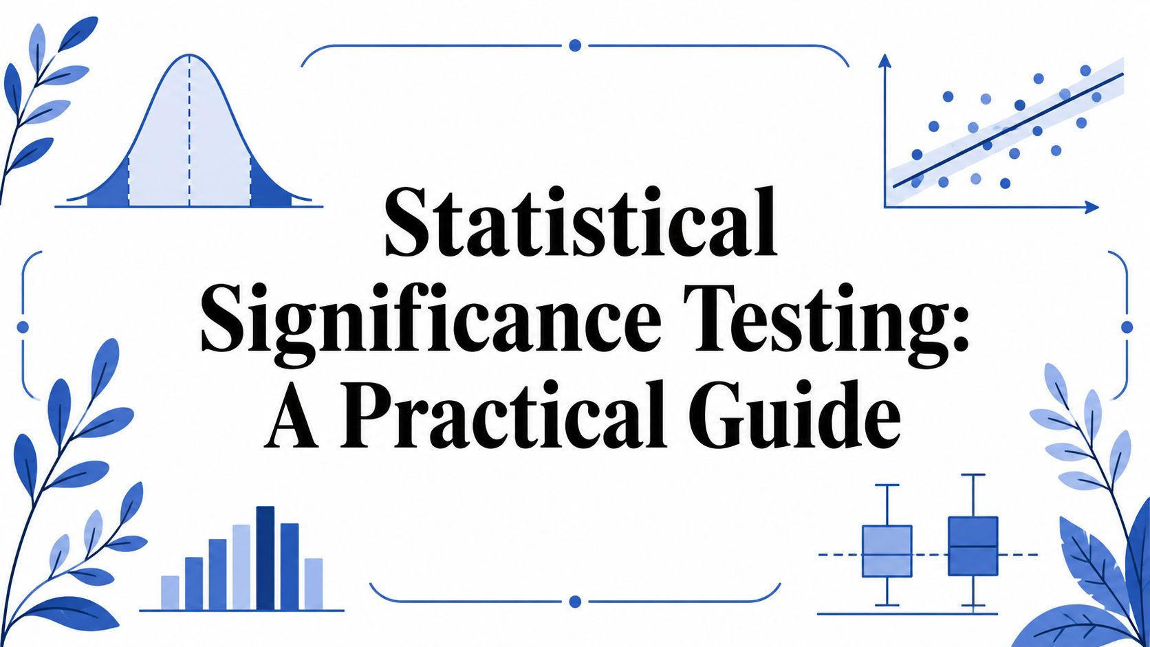 Statistical Significance Testing: A Practical Guide