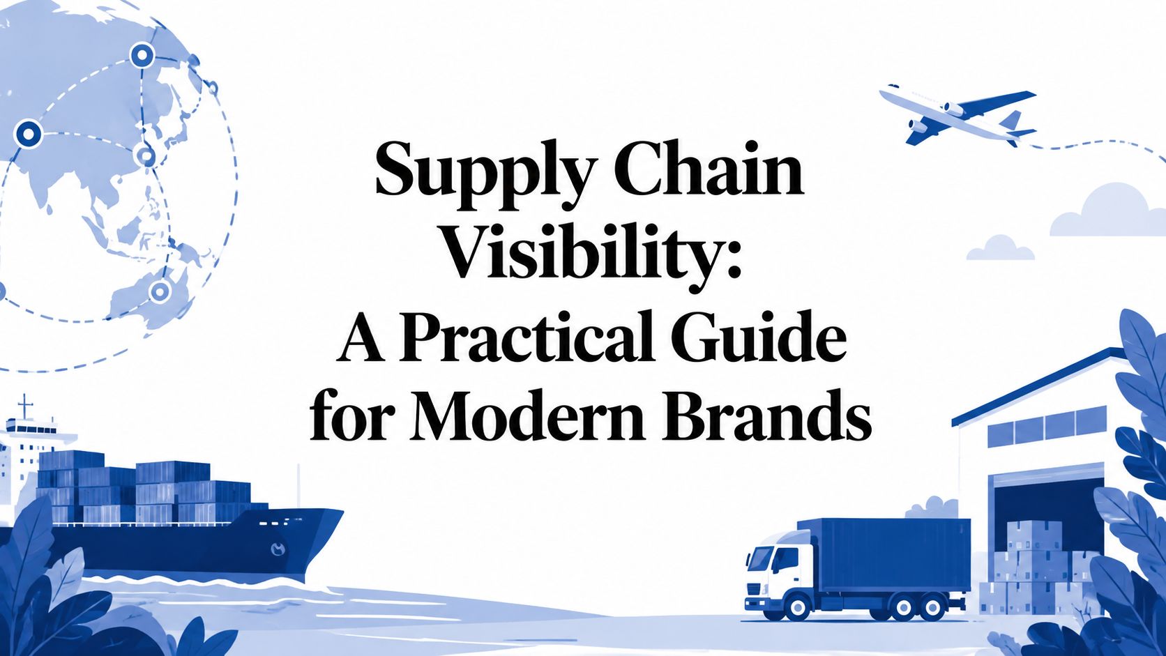 Supply Chain Visibility: A Practical Guide for Modern Brands