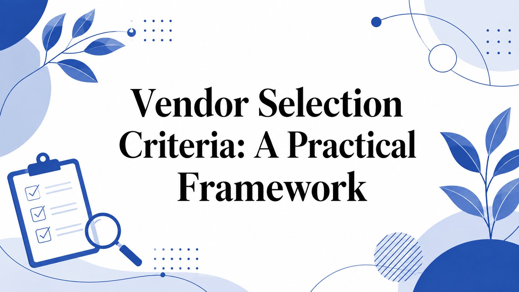 Vendor Selection Criteria: A Practical Framework