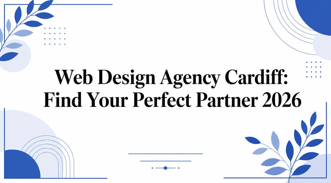 Web Design Agency Cardiff: Find Your Perfect Partner 2026