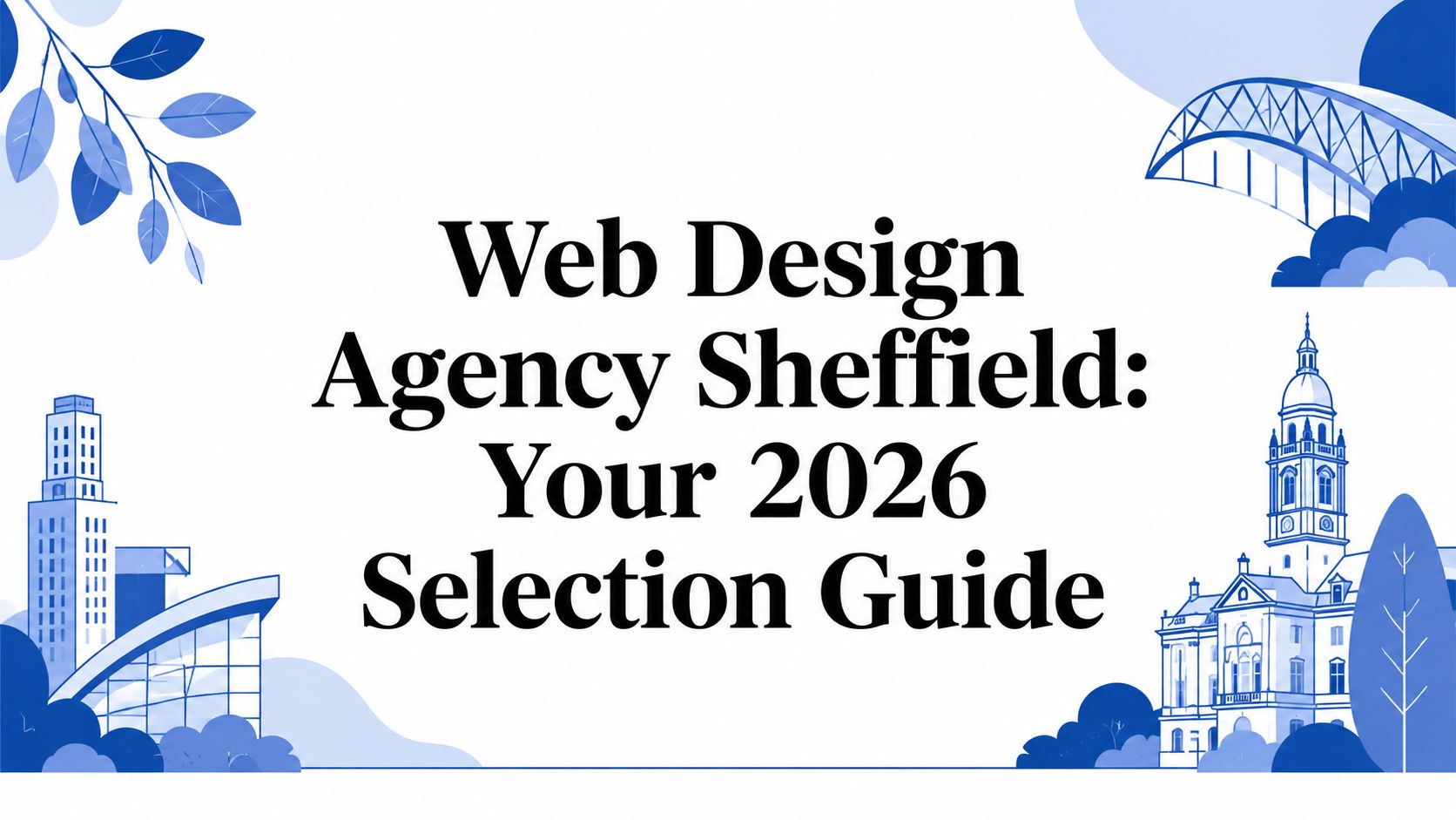 Web Design Agency Sheffield: Your 2026 Selection Guide